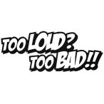 Too Loud Too BAD - Autómatrica